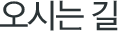 오시는 길